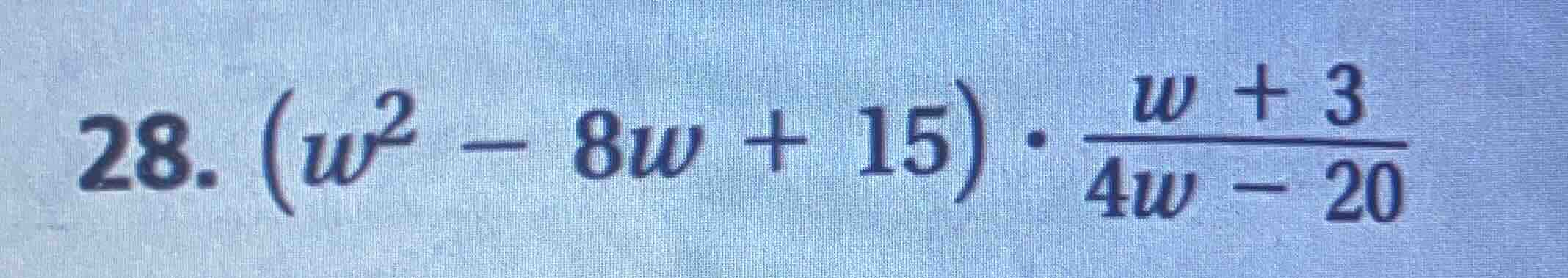 28. $(w^2 - 8w + 15) cdot \frac{w + 3}{4w - 20}$