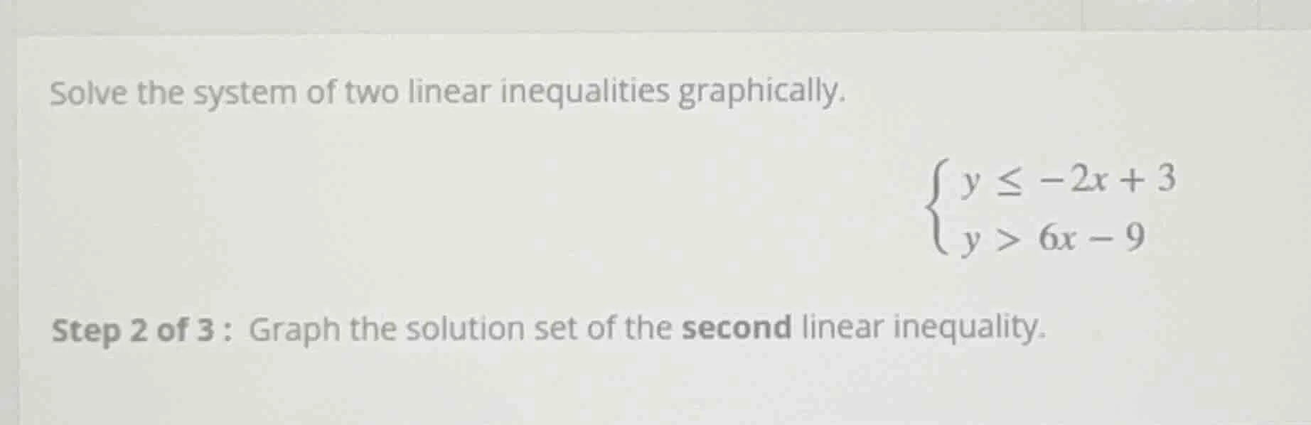 solve the system of two linear inequalities graphically.\\begin{cases} …