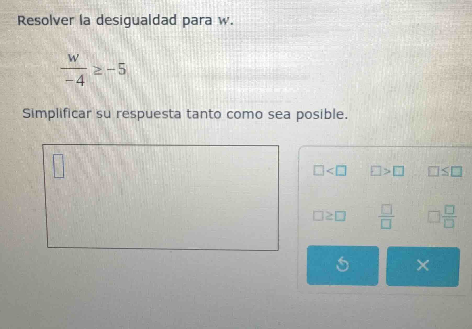 resolver la desigualdad para w. \\(\\frac{w}{-4} \\geq -5\\) simplifica…