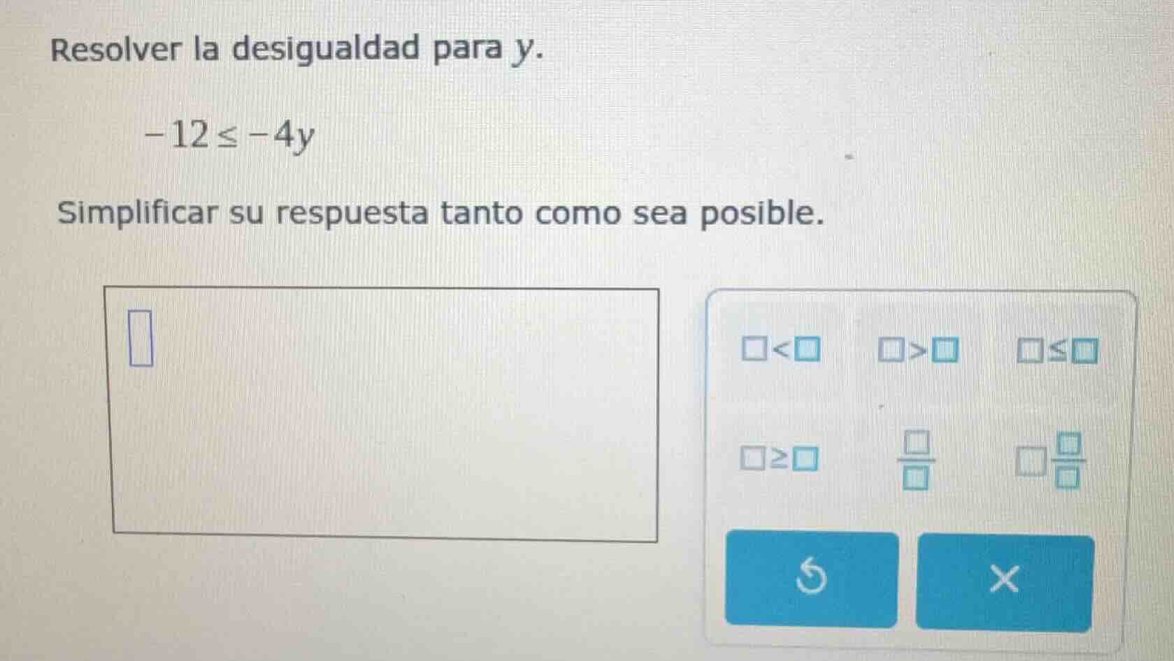 resolver la desigualdad para y. -12 ≤ -4y simplificar su respuesta tant…