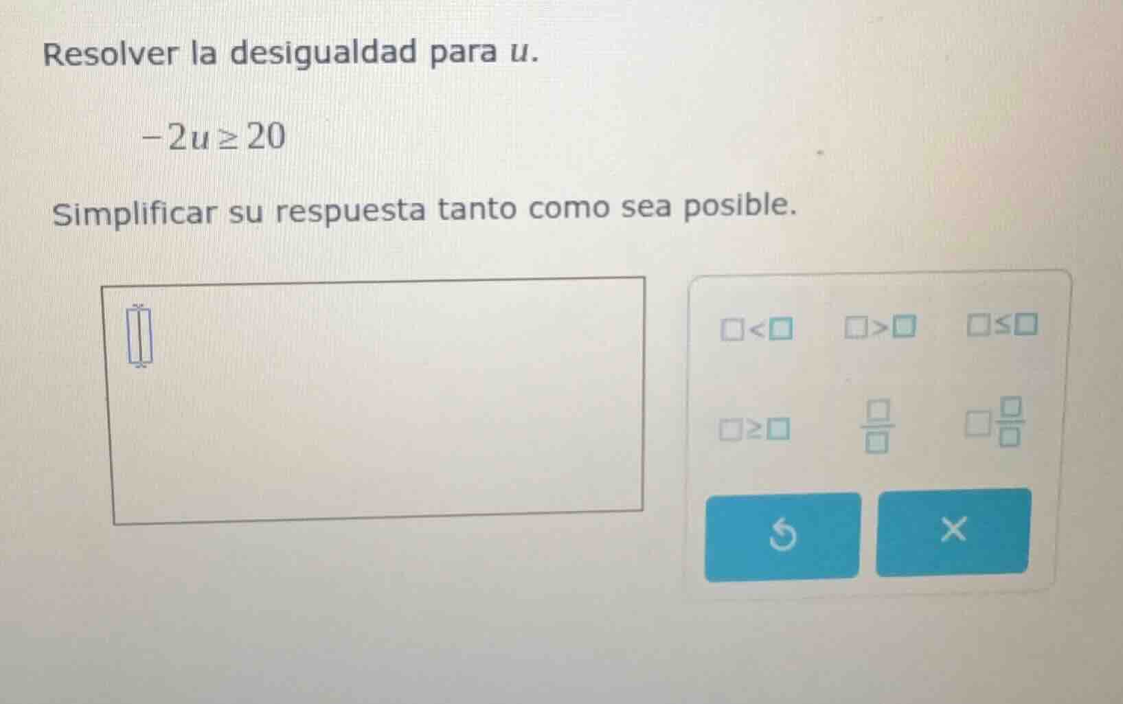 resolver la desigualdad para u. -2u ≥ 20 simplificar su respuesta tanto…