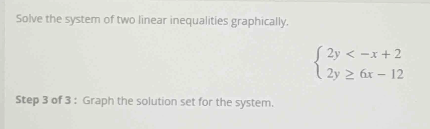 solve the system of two linear inequalities graphically.\\begin{cases} …