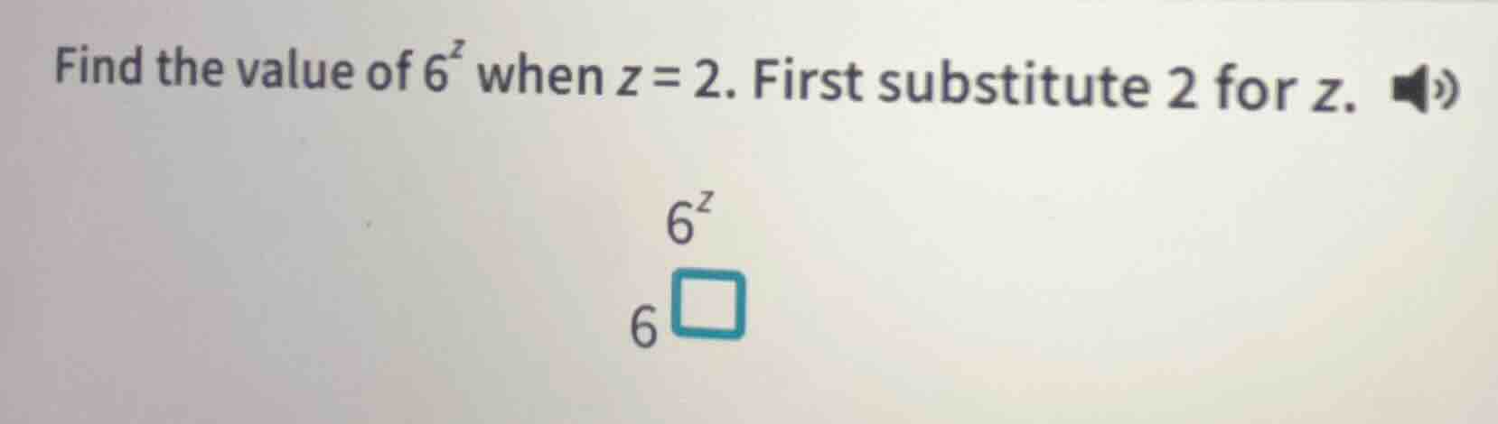 find the value of $6^z$ when $z = 2$. first substitute 2 for z. $6^z$ $…
