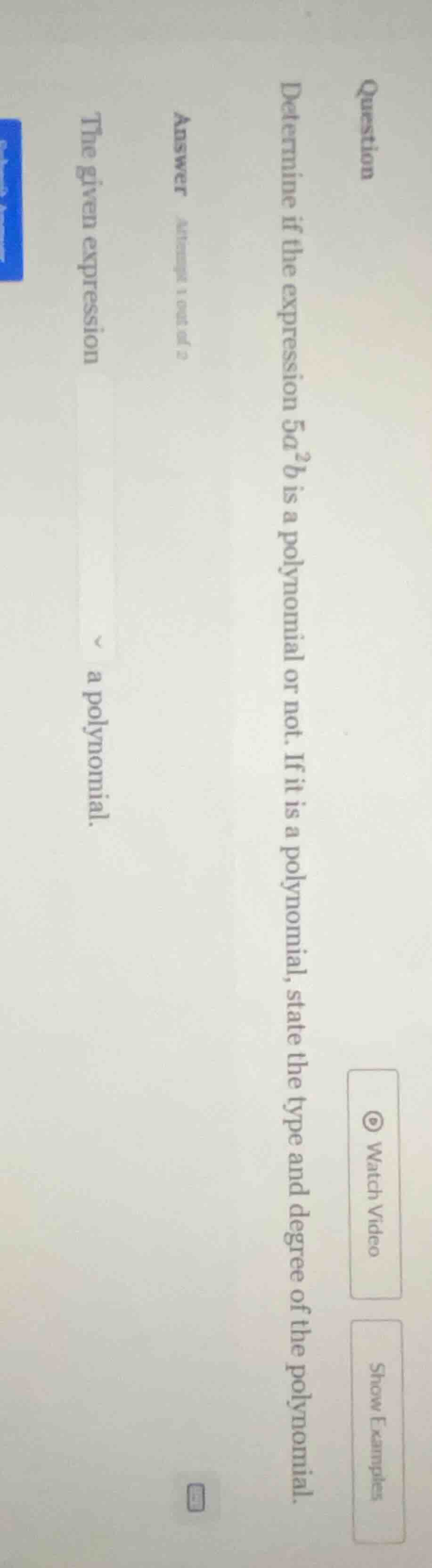 question determine if the expression (5a^2b) is a polynomial or not. if…