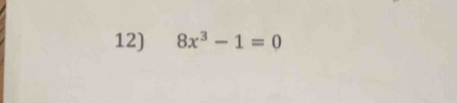 12) 8x³ - 1 = 0