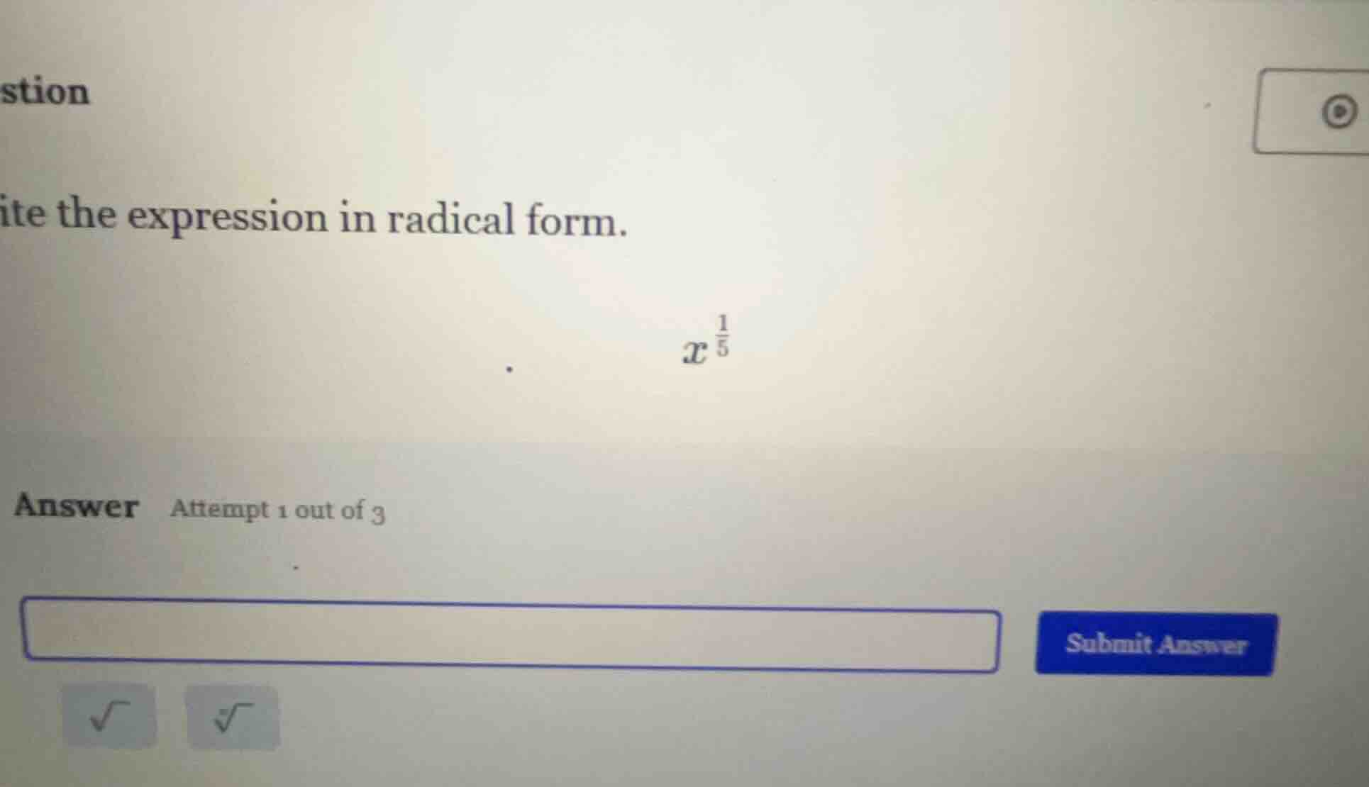 ite the expression in radical form. $x^{\\frac{1}{5}}$ answer attempt 1…