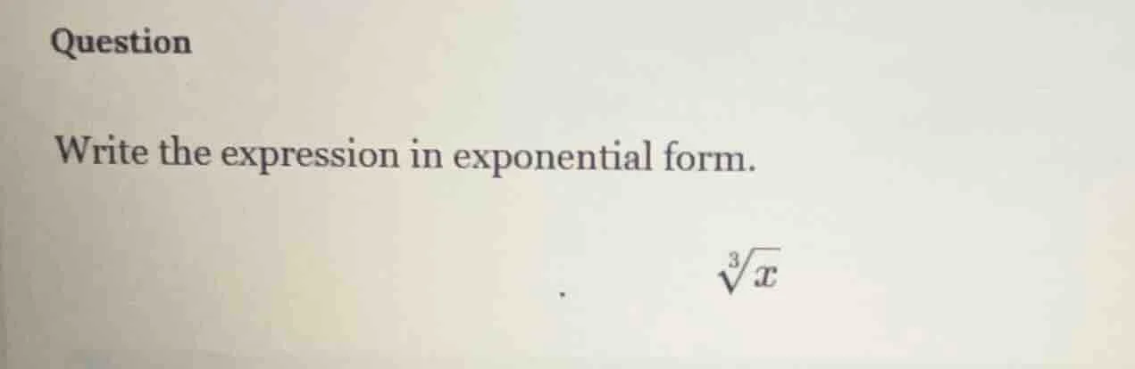 question write the expression in exponential form. \\sqrt3{x}