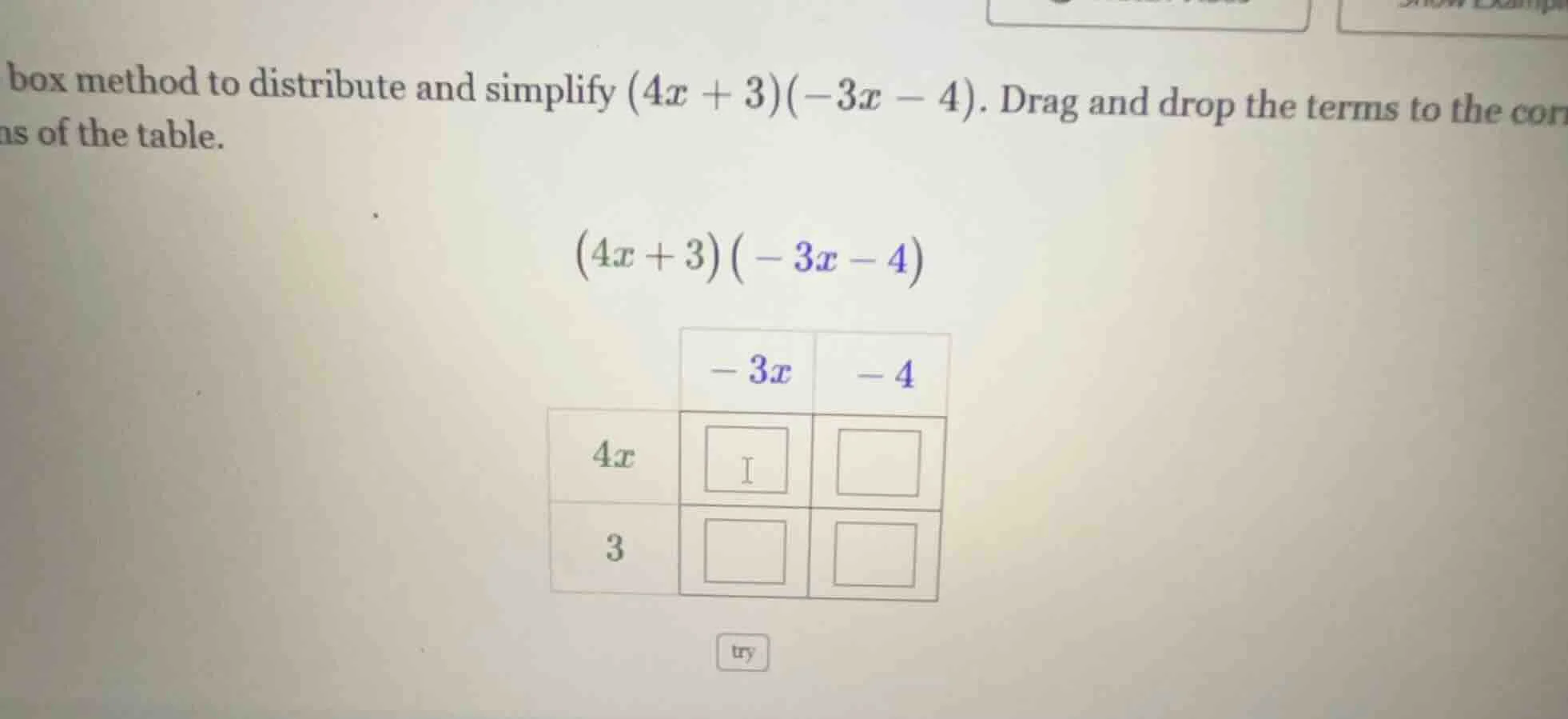 box method to distribute and simplify (4x + 3)(-3x - 4). drag and drop …
