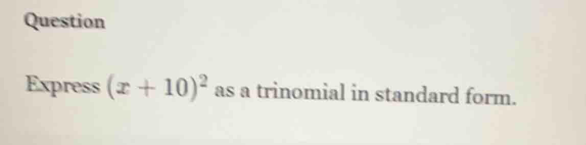 question express ((x + 10)^2) as a trinomial in standard form.