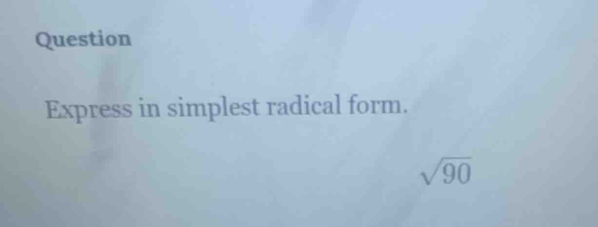 question express in simplest radical form. \\sqrt{90}
