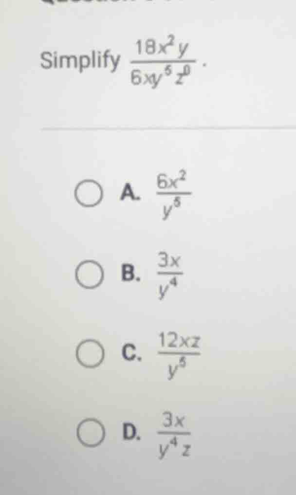 simplify \\(\\frac{18x^2y}{6xy^5z^0}\\). \\(\\bigcirc\\) a. \\(\\frac{6…