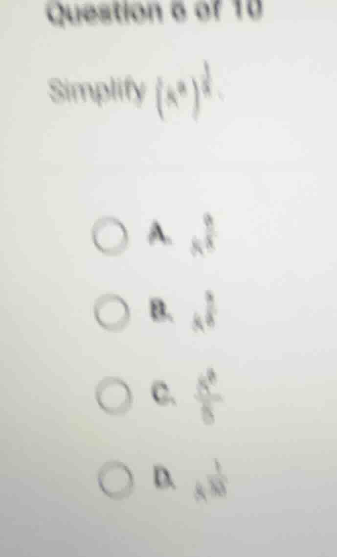 question 6 of 10 simplify ((x^a)^{\frac{1}{b}}). a. (x^{\frac{a}{b}}) b…