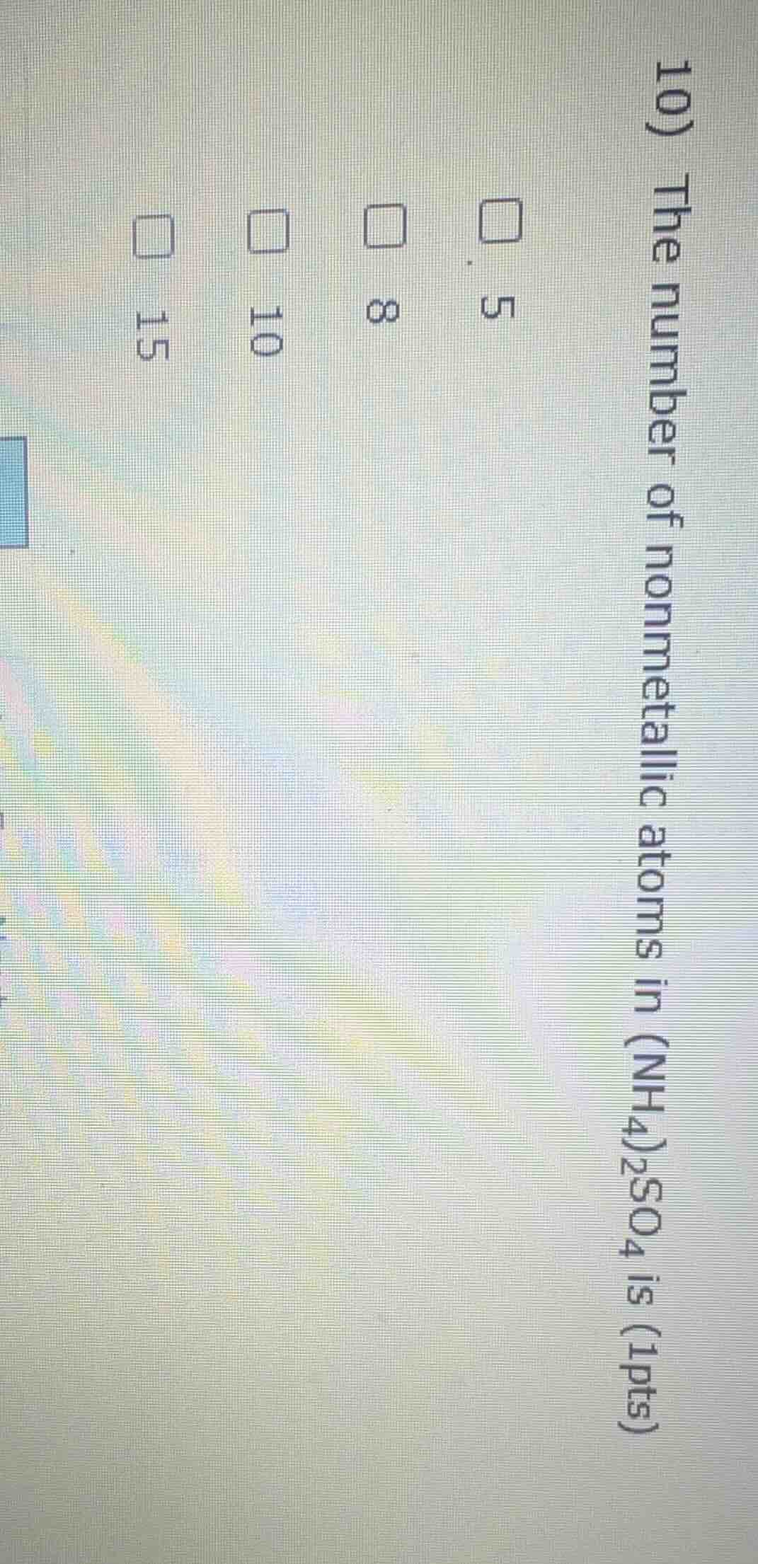 10) the number of nonmetallic atoms in (nh4)2so4 is (1pts) □ 5 □ 8 □ 10…