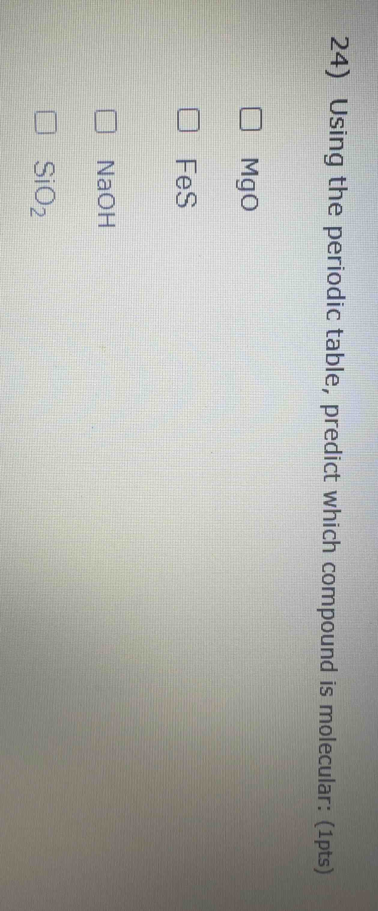 24) using the periodic table, predict which compound is molecular. (1pt…