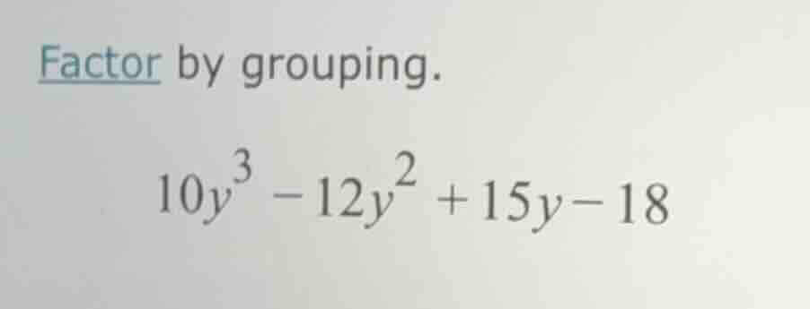 factor by grouping. \\(10y^3 - 12y^2 + 15y - 18\\)