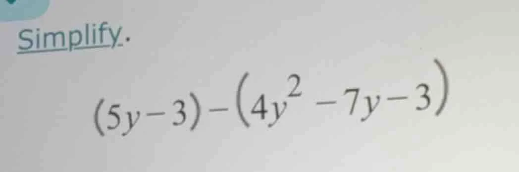 simplify. (5y - 3) - (4y² - 7y - 3)