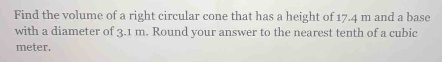 find the volume of a right circular cone that has a height of 17.4 m an…