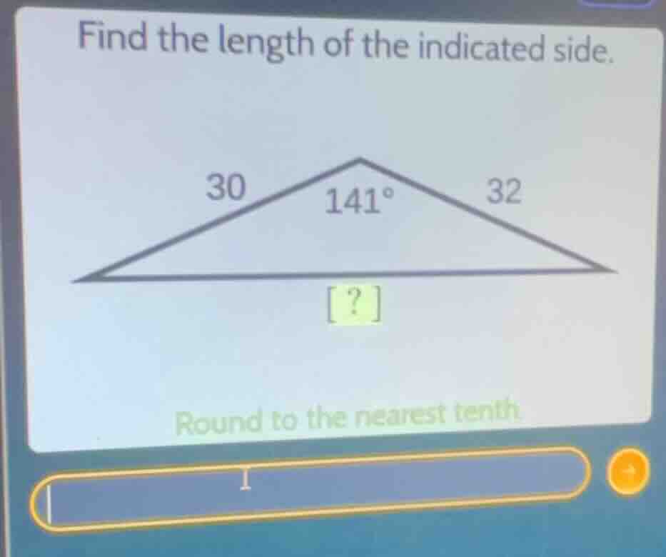 find the length of the indicated side. 30 141° 32 ? round to the neares…