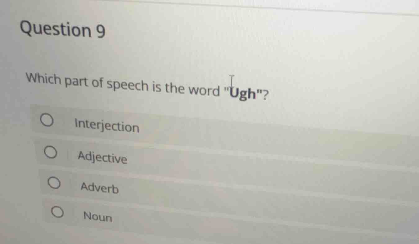 question 9 which part of speech is the word \ugh\? interjection adjecti…