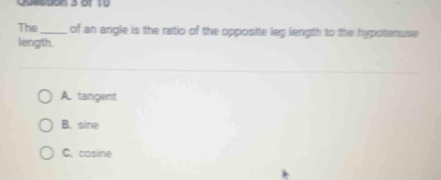 question 3 of 10 the ______ of an angle is the ratio of the opposite le…