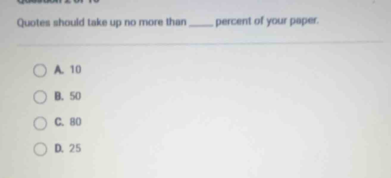 quotes should take up no more than ____ percent of your paper. a. 10 b.…