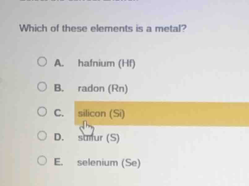 which of these elements is a metal? a. hafnium (hf) b. radon (rn) c. si…