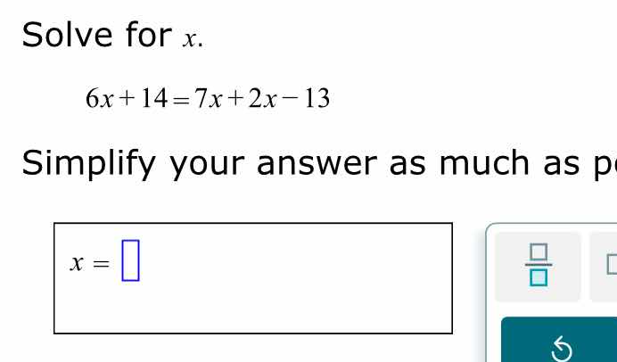 solve for x. 6x + 14 = 7x + 2x - 13 simplify your answer as much as p x…