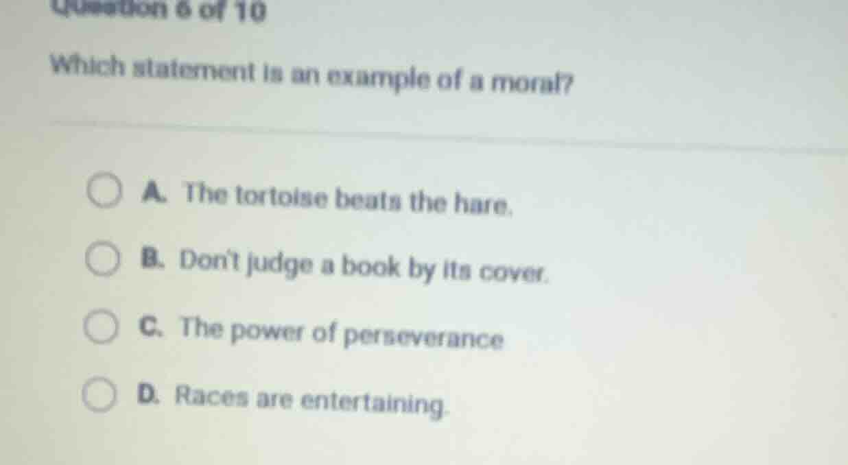 question 6 of 10 which statement is an example of a moral? a. the torto…