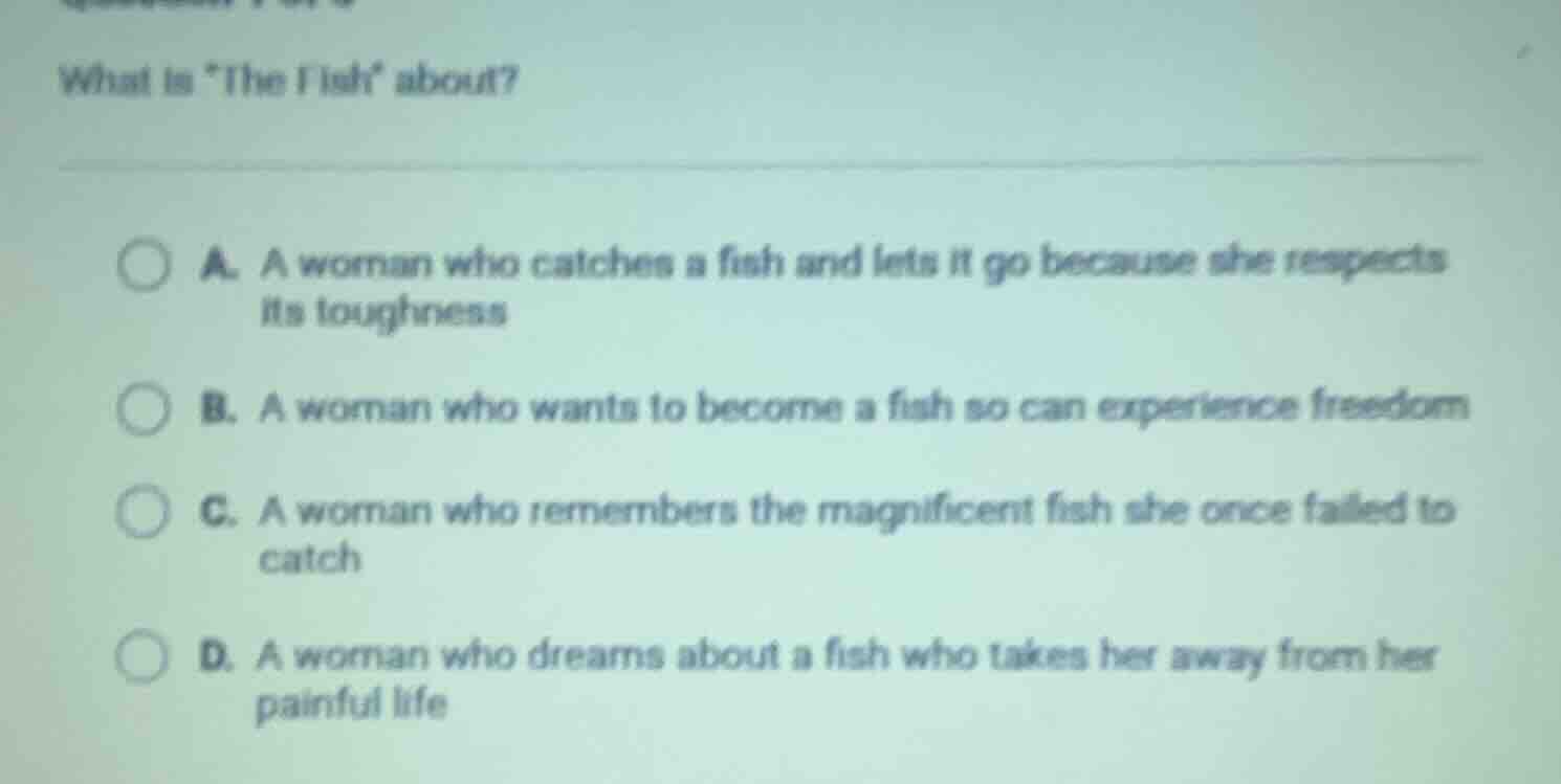 what is the fish about? a. a woman who catches a fish and lets it go be…