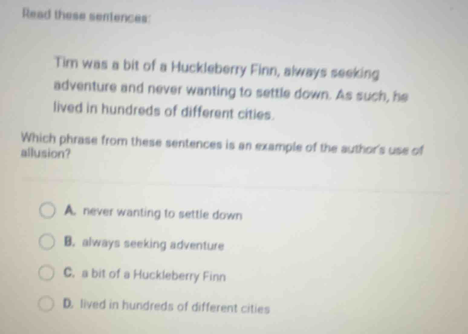 read these sentences: tim was a bit of a huckleberry finn, always seeki…