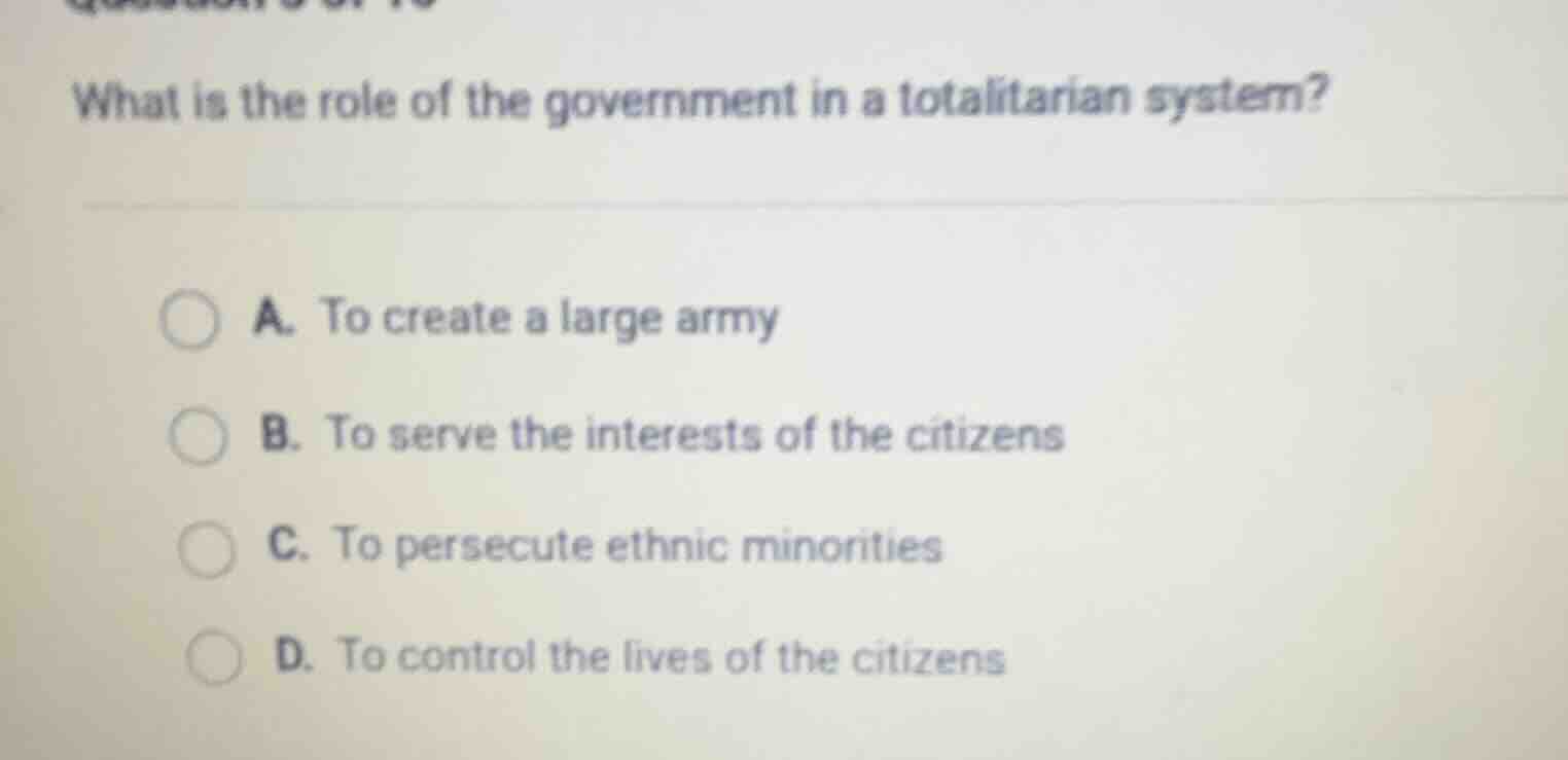 what is the role of the government in a totalitarian system? a. to crea…