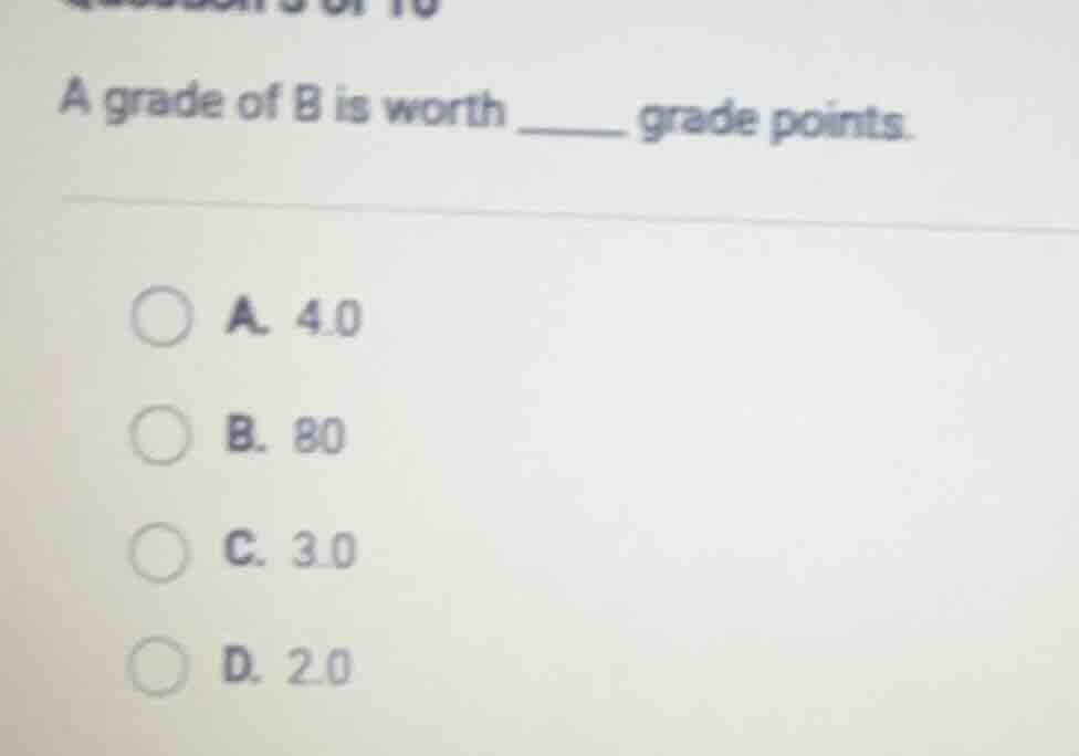 a grade of b is worth ______ grade points. a. 4.0 b. 80 c. 3.0 d. 2.0