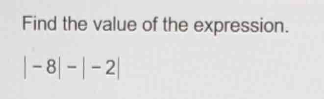 find the value of the expression.\\(|-8| - |-2|\\)