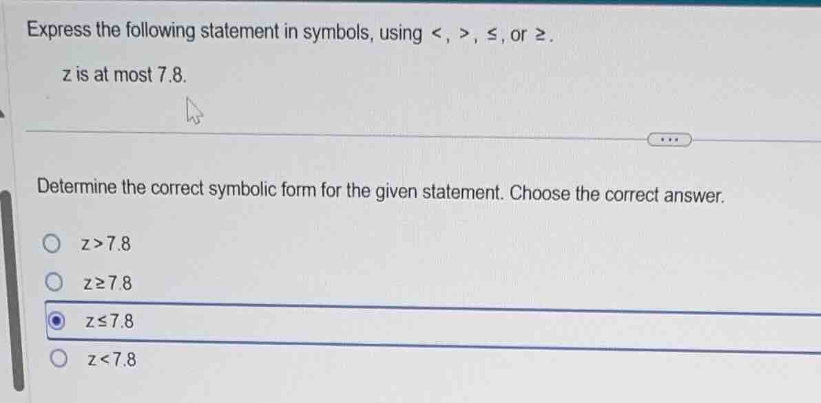 express the following statement in symbols, using <, >, ≤, or ≥. z is a…