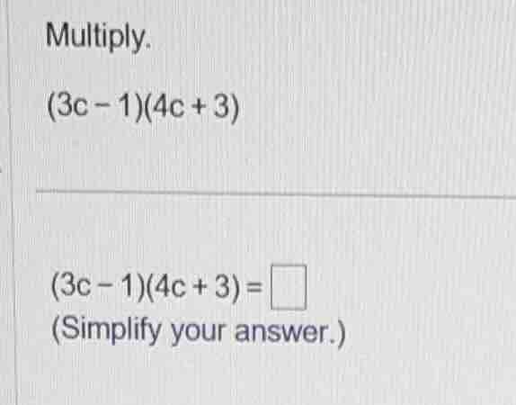 multiply. (3c - 1)(4c + 3) (3c - 1)(4c + 3) = \\square (simplify your a…