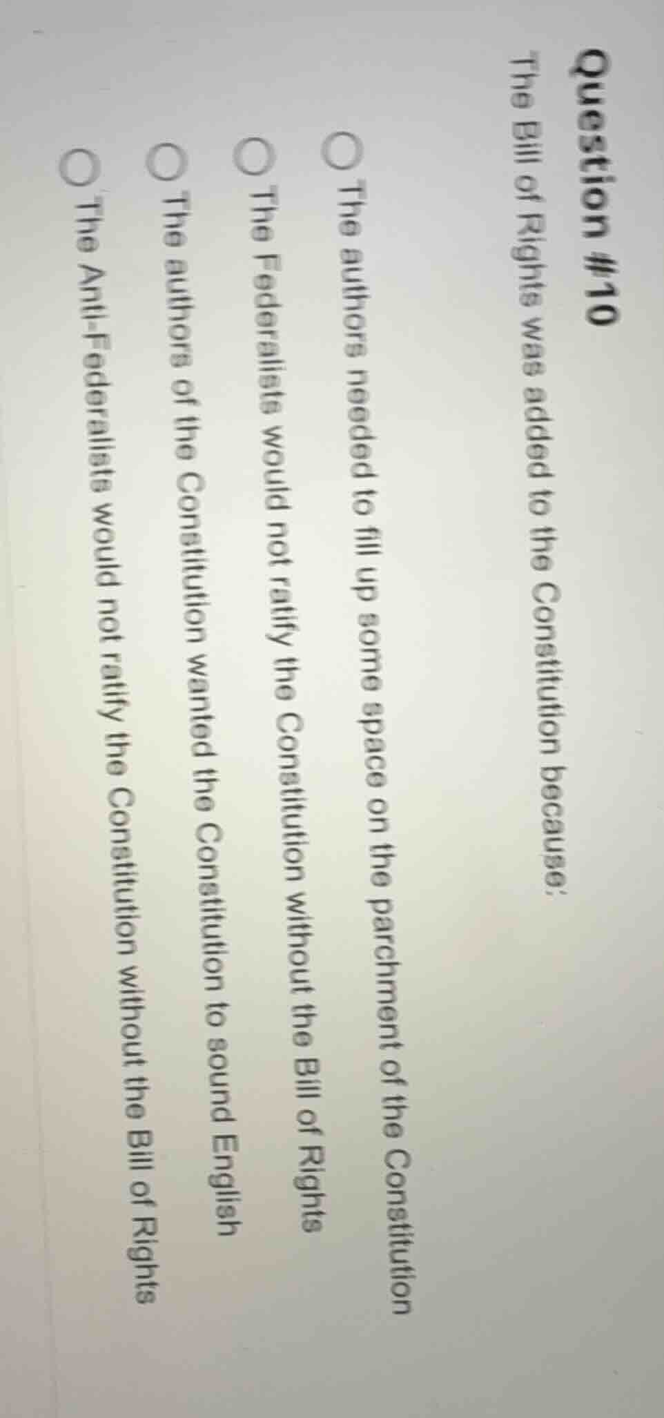 question #10 the bill of rights was added to the constitution because: …
