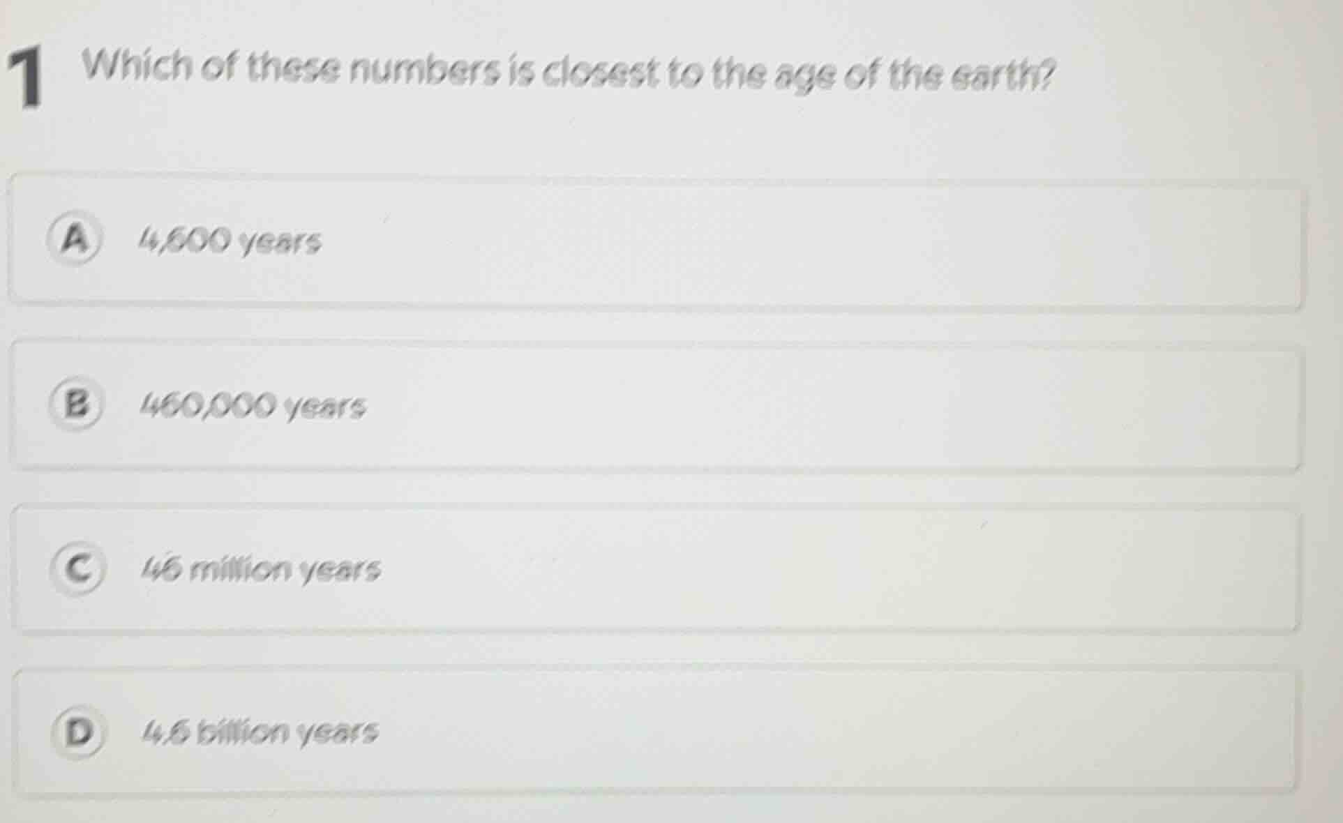 1 which of these numbers is closest to the age of the earth? a 4,600 ye…