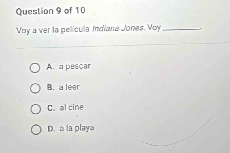 question 9 of 10 voy a ver la película indiana jones. voy ______. a. a …