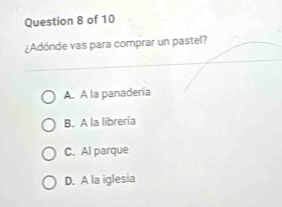 question 8 of 10 ¿adónde vas para comprar un pastel? a. a la panadería …