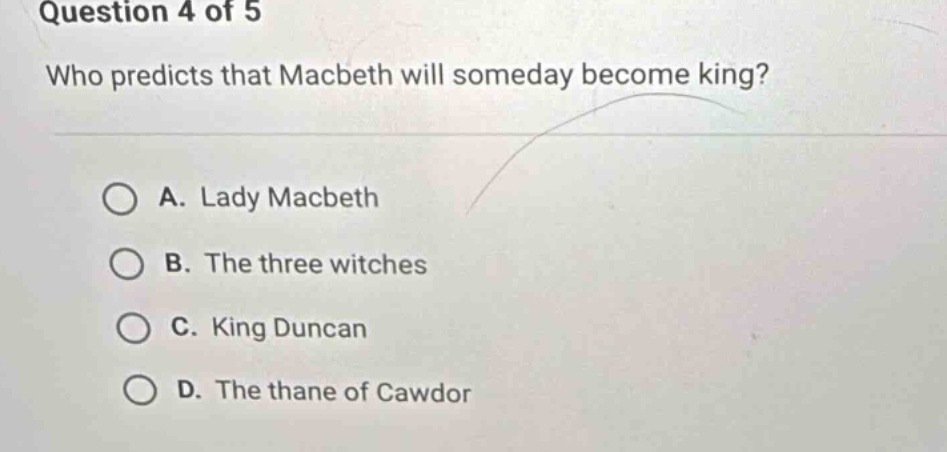 question 4 of 5 who predicts that macbeth will someday become king? a. …