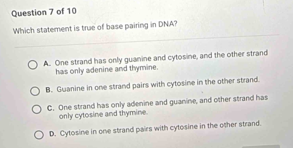 question 7 of 10 which statement is true of base pairing in dna? a. one…