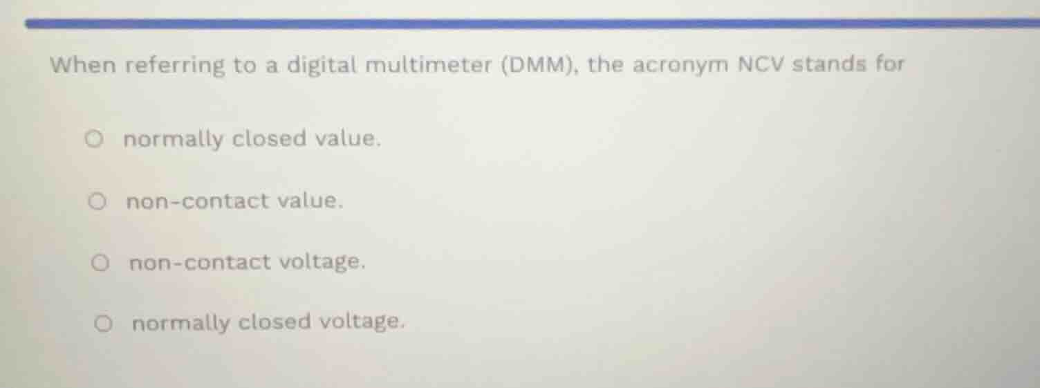 when referring to a digital multimeter (dmm), the acronym ncv stands fo…