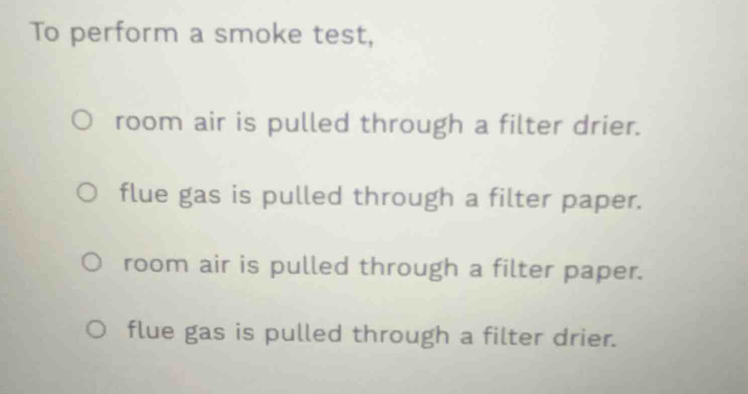 to perform a smoke test, room air is pulled through a filter drier. flu…