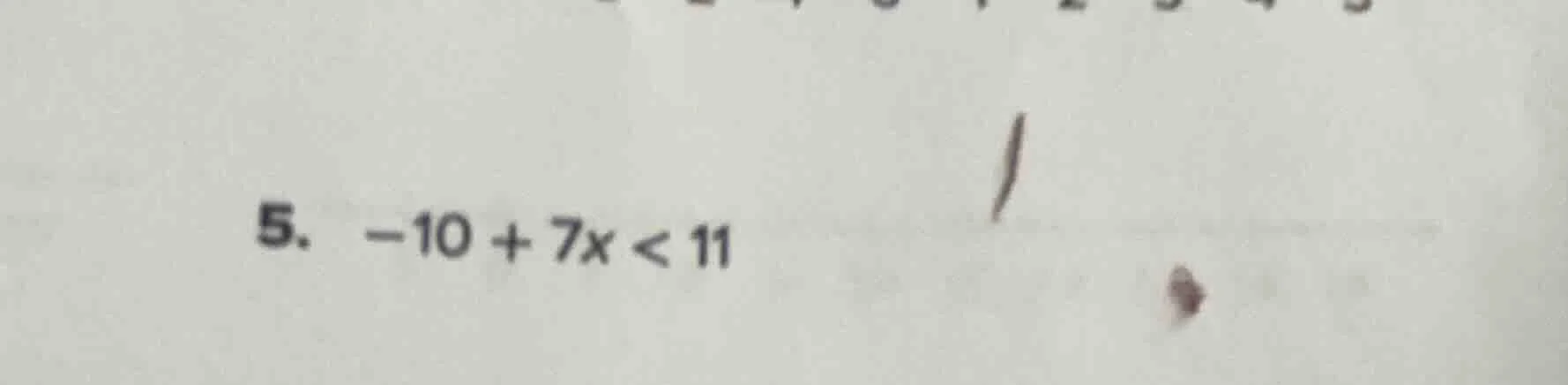 5. -10 + 7x < 11