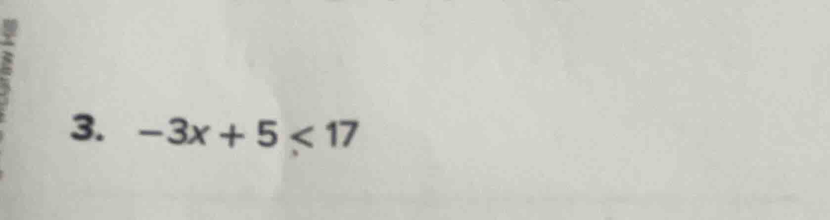 3. -3x + 5 < 17