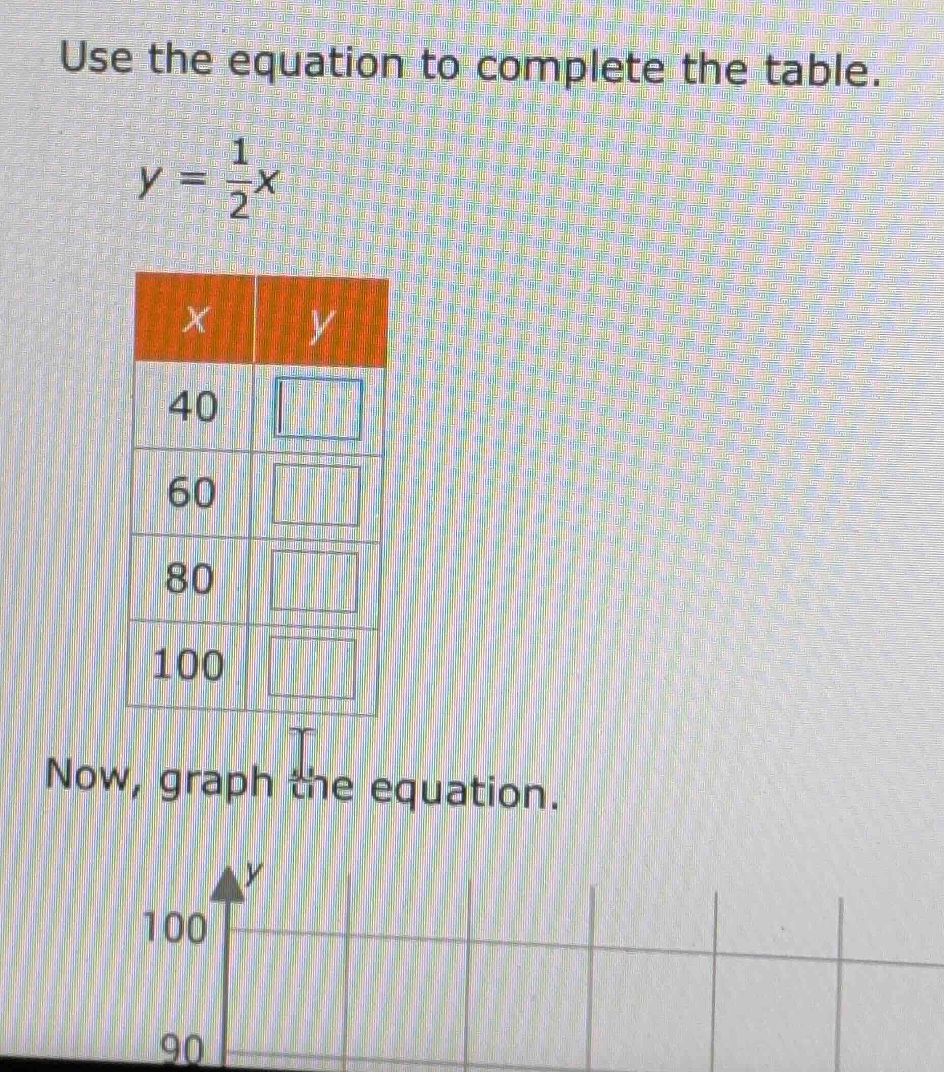 use the equation to complete the table. $y = \\frac{1}{2}x$ | $x$ | $y$…