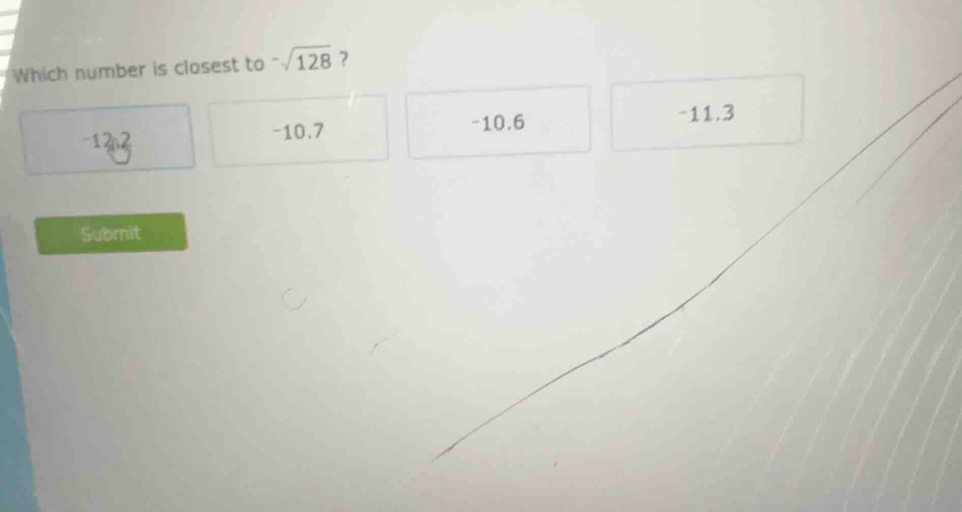 which number is closest to $-sqrt{128}$? -12.2 -10.7 -10.6 -11.3 submit