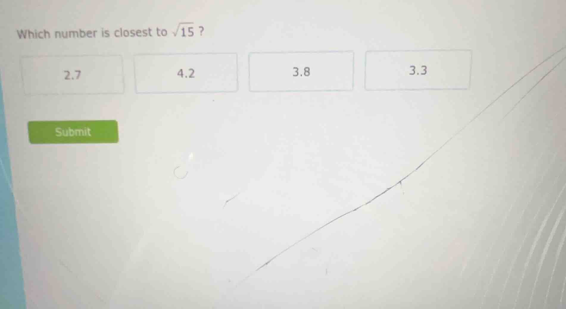 which number is closest to \\(\\sqrt{15}\\)? 2.7 4.2 3.8 3.3 submit
