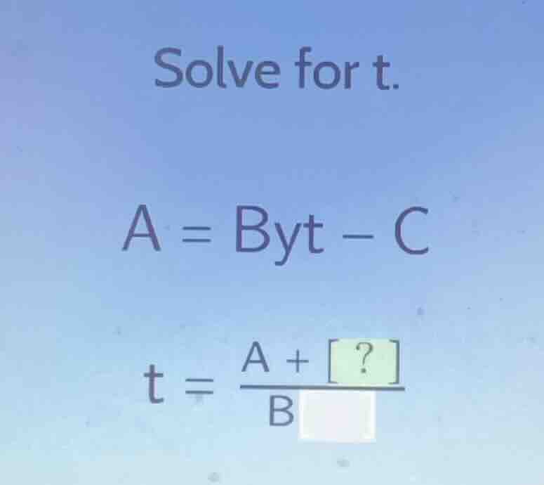solve for t. a = byt - c t = \\frac{a + ?}{b\\square}