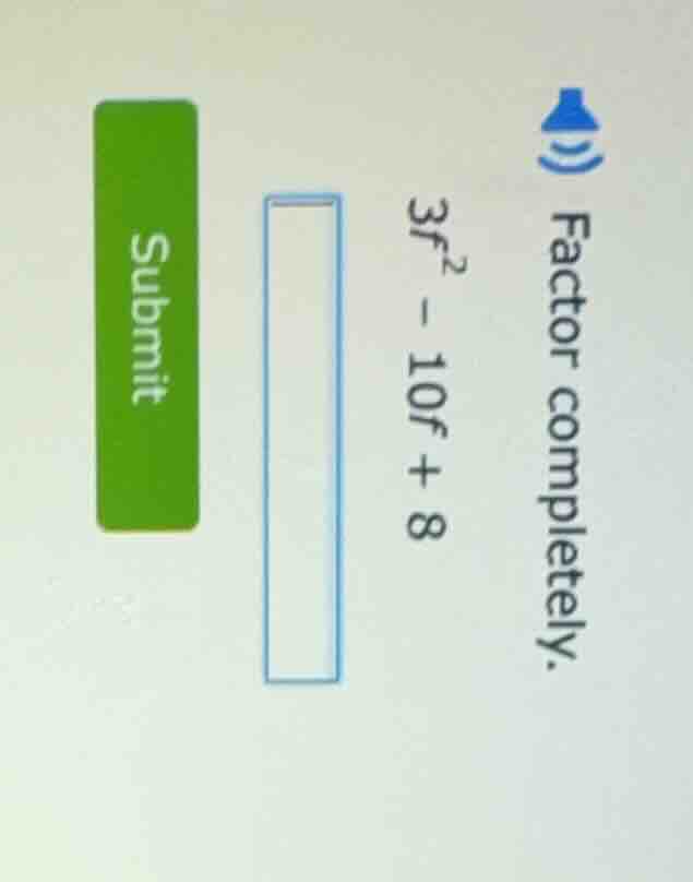 factor completely. 3f² - 10f + 8 input box submit